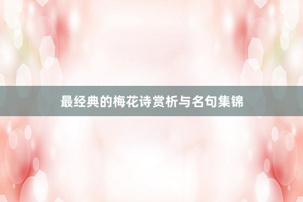 最经典的梅花诗赏析与名句集锦