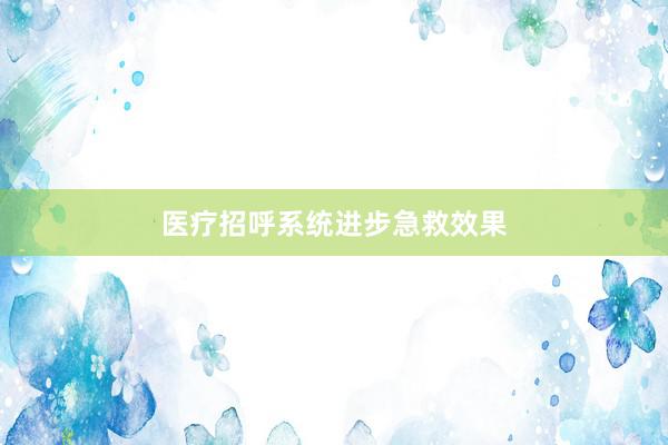 医疗招呼系统进步急救效果